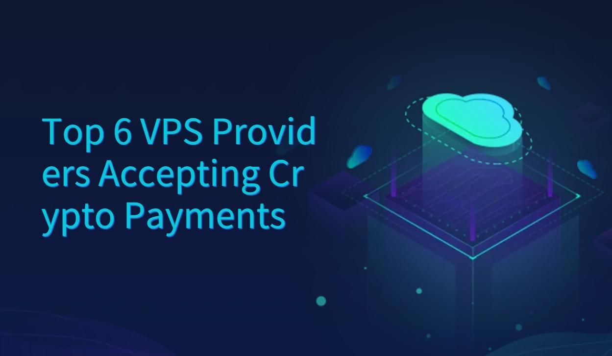 Top 6 VPS Providers Accepting Crypto Payments 2024